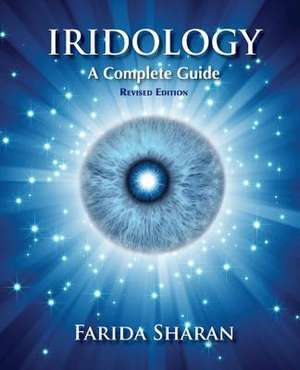 Iridology - A Complete Guide, Revised Edition de Farida Sharan Nd