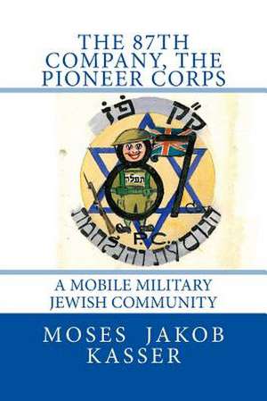 The 87th Company, the Pioneer Corps de Pte Moses Jakob Kasser