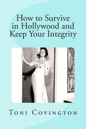 How to Survive in Hollywood and Keep Your Integrity de Toni Covington