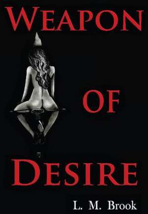 Weapon of Desire de L. M. Brook