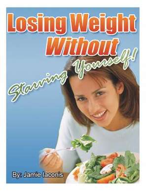 Losing Weight Without Starving Yourself de Jamie Iaconis