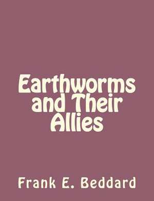 Earthworms and Their Allies de Frank E. Beddard