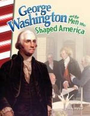 George Washington and the Men Who Shaped America (America's Early Years) de Torrey Maloof