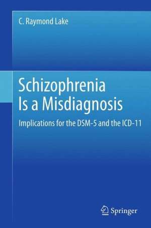 Schizophrenia Is a Misdiagnosis: Implications for the DSM-5 and the ICD-11 de C. Raymond Lake