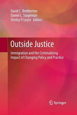 Outside Justice: Immigration and the Criminalizing Impact of Changing Policy and Practice de David C Brotherton