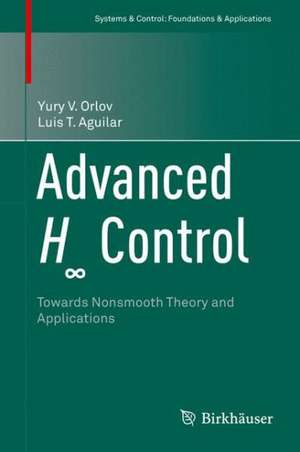 Advanced H∞ Control: Towards Nonsmooth Theory and Applications de Yury V. Orlov