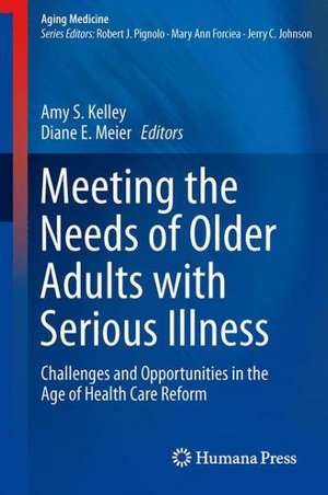 Meeting the Needs of Older Adults with Serious Illness: Challenges and Opportunities in the Age of Health Care Reform de Amy S. Kelley