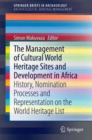 The Management Of Cultural World Heritage Sites and Development In Africa: History, nomination processes and representation on the World Heritage List de Simon Makuvaza