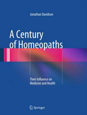 A Century of Homeopaths: Their Influence on Medicine and Health de Jonathan Davidson