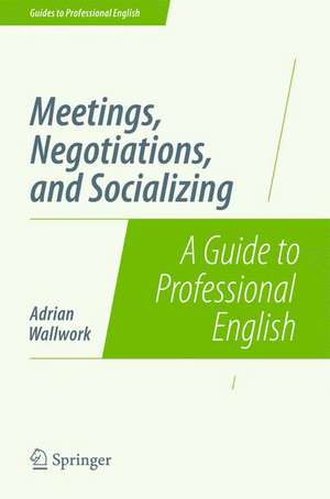 Meetings, Negotiations, and Socializing: A Guide to Professional English de Adrian Wallwork