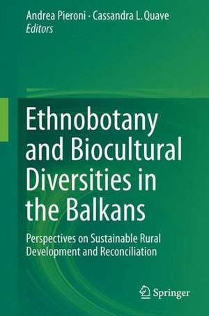 Ethnobotany and Biocultural Diversities in the Balkans: Perspectives on Sustainable Rural Development and Reconciliation de Andrea Pieroni