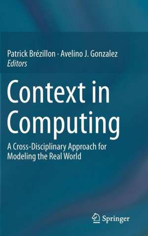 Context in Computing: A Cross-Disciplinary Approach for Modeling the Real World de Patrick Brézillon