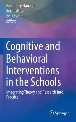 Cognitive and Behavioral Interventions in the Schools: Integrating Theory and Research into Practice de Rosemary Flanagan