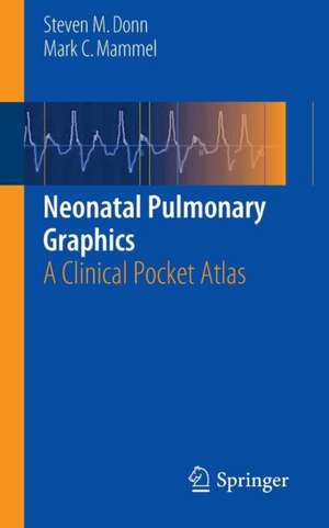 Neonatal Pulmonary Graphics: A Clinical Pocket Atlas de Steven M. Donn, MD