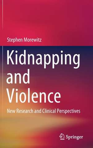 Kidnapping and Violence: New Research and Clinical Perspectives de Stephen Morewitz