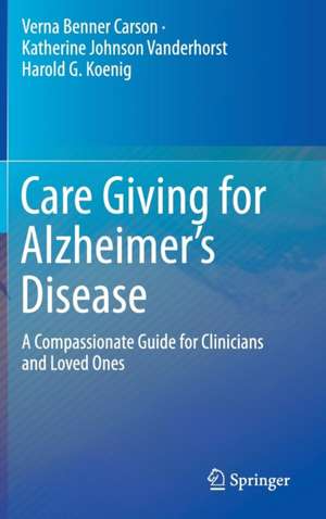 Care Giving for Alzheimer’s Disease: A Compassionate Guide for Clinicians and Loved Ones de Verna Benner Carson