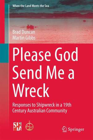 Please God Send Me a Wreck: Responses to Shipwreck in a 19th Century Australian Community de Brad Duncan