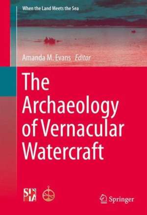 The Archaeology of Vernacular Watercraft de Amanda M. Evans