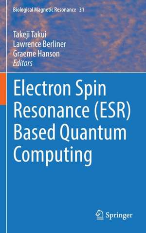 Electron Spin Resonance (ESR) Based Quantum Computing de Takeji Takui