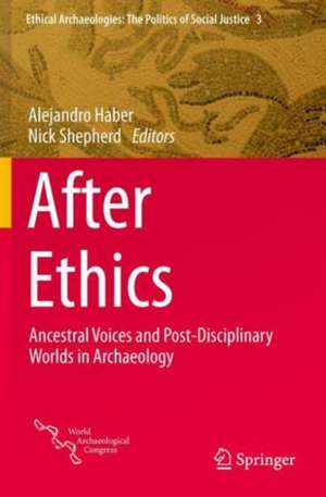 After Ethics: Ancestral Voices and Post-Disciplinary Worlds in Archaeology de Alejandro Haber