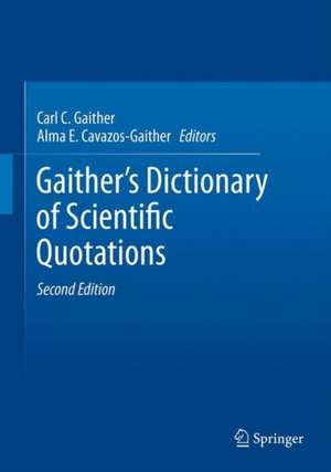 Gaither's Dictionary of Scientific Quotations: A Collection of Approximately 27,000 Quotations Pertaining to Archaeology, Architecture, Astronomy, Biology, Botany, Chemistry, Cosmology, Darwinism, Engineering, Geology, Mathematics, Medicine, Nature, Nursing, Paleontology, Philosophy, Physics, Probability, Science, Statistics, Technology, Theory, Universe, and Zoology de Carl C. Gaither