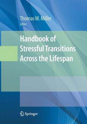 Handbook of Stressful Transitions Across the Lifespan de Thomas W. Miller