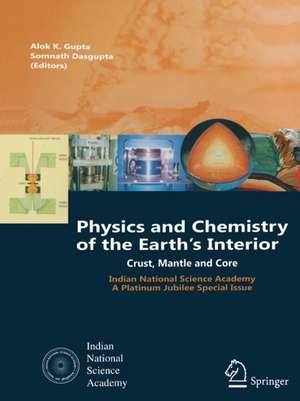 Physics and Chemistry of the Earth's Interior: Crust, Mantle and Core de Alok Krishna Gupta