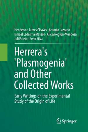 Herrera's 'Plasmogenia' and Other Collected Works: Early Writings on the Experimental Study of the Origin of Life de Henderson James Cleaves