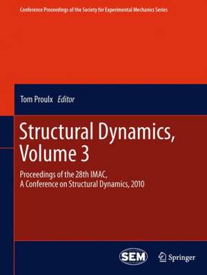 Structural Dynamics, Volume 3: Proceedings of the 28th IMAC, A Conference on Structural Dynamics, 2010 de Tom Proulx