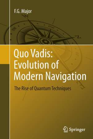 Quo Vadis: Evolution of Modern Navigation: The Rise of Quantum Techniques de F. G. Major