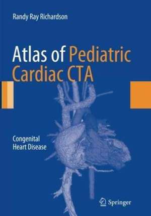 Atlas of Pediatric Cardiac CTA: Congenital Heart Disease de Randy Ray Richardson