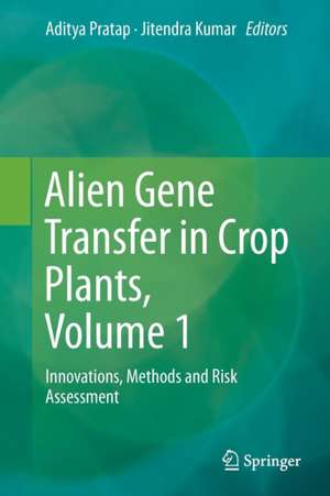 Alien Gene Transfer in Crop Plants, Volume 1: Innovations, Methods and Risk Assessment de Aditya Pratap