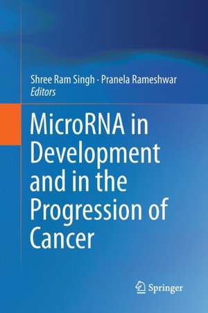 MicroRNA in Development and in the Progression of Cancer de Shree Ram Singh