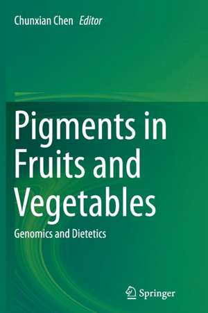 Pigments in Fruits and Vegetables: Genomics and Dietetics de Chunxian Chen