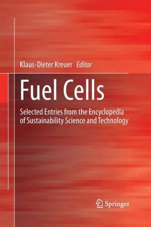 Fuel Cells: Selected Entries from the Encyclopedia of Sustainability Science and Technology de Klaus-Dieter Kreuer