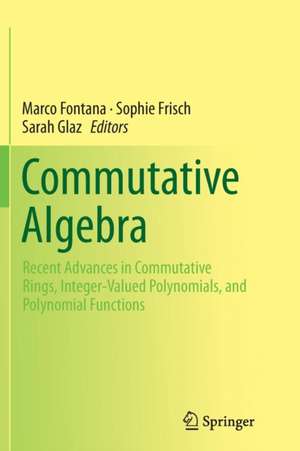 Commutative Algebra: Recent Advances in Commutative Rings, Integer-Valued Polynomials, and Polynomial Functions de Marco Fontana