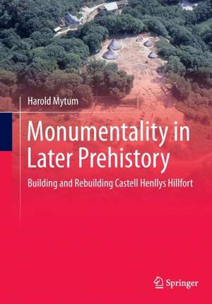 Monumentality in Later Prehistory: Building and Rebuilding Castell Henllys Hillfort de Harold Mytum