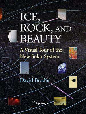 Ice, Rock, and Beauty: A Visual Tour of the New Solar System de C. Murray