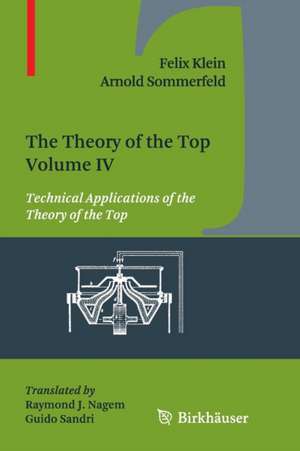 The Theory of the Top. Volume IV: Technical Applications of the Theory of the Top de Felix Klein