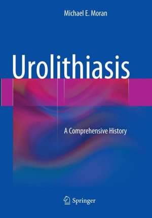 Urolithiasis: A Comprehensive History de Michael E. Moran