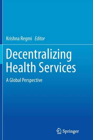 Decentralizing Health Services: A Global Perspective de Krishna Regmi