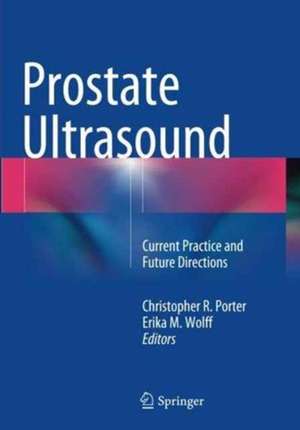 Prostate Ultrasound: Current Practice and Future Directions de Christopher R. Porter