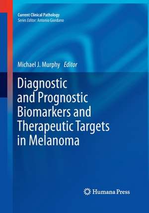 Diagnostic and Prognostic Biomarkers and Therapeutic Targets in Melanoma de Michael J. Murphy