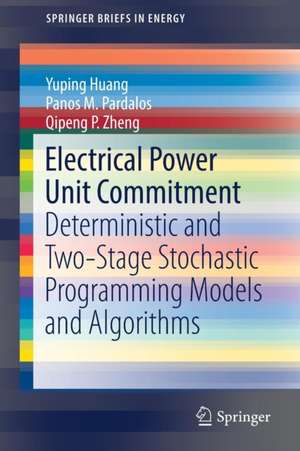 Electrical Power Unit Commitment: Deterministic and Two-Stage Stochastic Programming Models and Algorithms de Yuping Huang