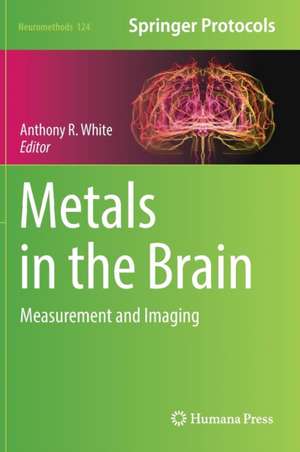 Metals in the Brain: Measurement and Imaging de Anthony R. White