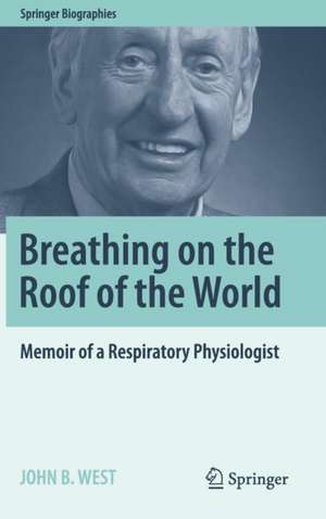 Breathing on the Roof of the World: Memoir of a Respiratory Physiologist de John B. West