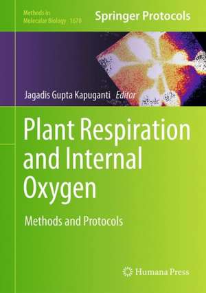 Plant Respiration and Internal Oxygen: Methods and Protocols de Kapuganti Jagadis Gupta