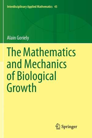 The Mathematics and Mechanics of Biological Growth de Alain Goriely