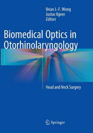 Biomedical Optics in Otorhinolaryngology: Head and Neck Surgery de BRIAN J.F. WONG