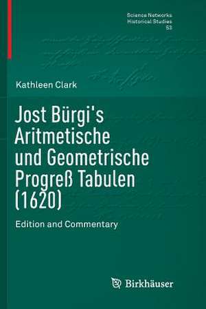 Jost Bürgi's Aritmetische und Geometrische Progreß Tabulen (1620): Edition and Commentary de Kathleen Clark